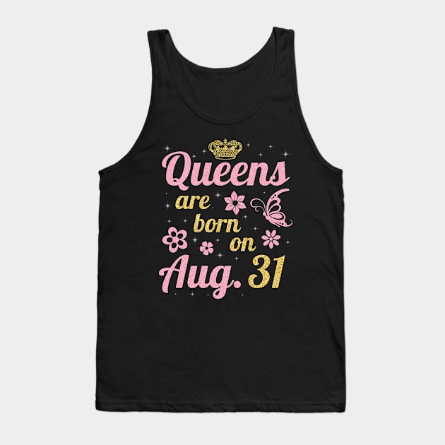 Queens Are Born On August 31 Happy Birthday To Me You Nana Mommy Sister Wife Daughter Tank Top by joandraelliot